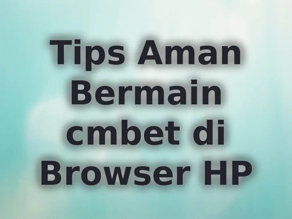 Tips Aman Bermain cmbet di Browser HP