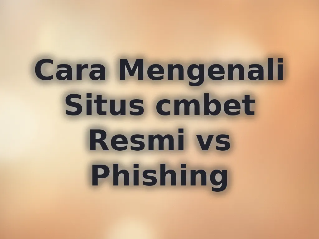 Cara Mengenali Situs cmbet Resmi vs Phishing